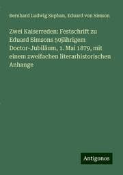 Cover von Zwei Kaiserreden: Festschrift zu Eduard Simsons 50jährigem Doctor-Jubiläum, 1. Mai 1879, mit einem zweifachen literarhistorischen Anhange