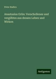Cover von Anastasius Grün: Verschollenes und vergilbtes aus dessen Leben und Wirken