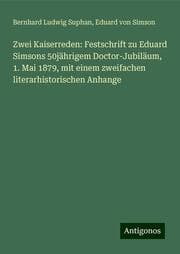 Cover von Zwei Kaiserreden: Festschrift zu Eduard Simsons 50jährigem Doctor-Jubiläum, 1. Mai 1879, mit einem zweifachen literarhistorischen Anhange