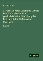 Cover von Aus dem Aeltesten Geschichts-Gebiete Deutsch-Boehmens: Eine geschichtliche Durchforschung des Elbe- und Eulau-Thales sammt Umgebung