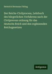 Cover von Der Reichs-Civilprocess, Lehrbuch des bürgerlichen Verfahrens nach der Civilprecess ordnung für das deutsche Reich und den ergänzenden Reichsgesetzen