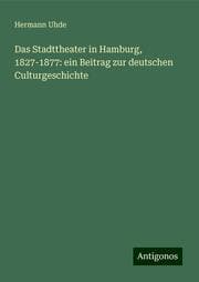 Cover von Das Stadttheater in Hamburg, 1827-1877: ein Beitrag zur deutschen Culturgeschichte