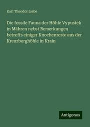 Cover von Die fossile Fauna der Höhle Vypustek in Mähren nebst Bemerkungen betreffs einiger Knochenreste aus der Kreuzberghöhle in Krain