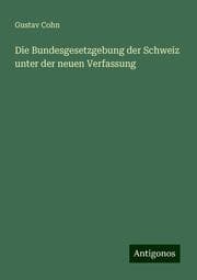 Cover von Die Bundesgesetzgebung der Schweiz unter der neuen Verfassung