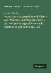 Cover von Die deutsche Augustiner-Congregation und Johann von Staupitz; ein Beitrag zur Ordens- und Reformationsgeschichte nach meistens ungedruckten Quellen