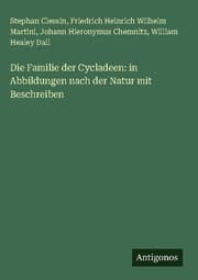 Cover von Die Familie der Cycladeen: in Abbildungen nach der Natur mit Beschreiben