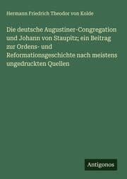 Cover von Die deutsche Augustiner-Congregation und Johann von Staupitz; ein Beitrag zur Ordens- und Reformationsgeschichte nach meistens ungedruckten Quellen