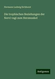 Cover von Die trophischen Beziehungen der Nervi vagi zum Herzmuskel