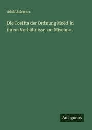 Cover von Die Tosifta der Ordnung Moëd in ihrem Verhältnisse zur Mischna