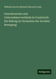 Cover von Gewerkvereine und Unternehmerverbände in Frankreich: Ein Beitrag zur Kenntniss der Socialen Bewegung