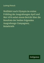 Cover von Wallfahrt nach Olympia im ersten Frühling der Ausgrabungen April und Mai 1876 nebst einem Bericht über die Resultate der beiden folgenden Ausgrabungs-Campagnen; Reisebriefe
