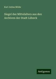 Cover von Siegel des Mittelalters aus den Archiven der Stadt Lübeck
