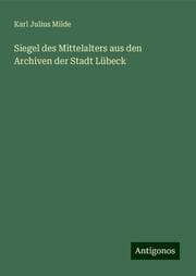 Cover von Siegel des Mittelalters aus den Archiven der Stadt Lübeck