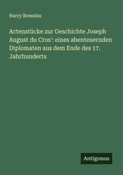 Cover von Actenstücke zur Geschichte Joseph August du Cros': eines abenteuernden Diplomaten aus dem Ende des 17. Jahrhunderts