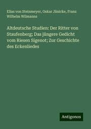 Cover von Altdeutsche Studien: Der Ritter von Staufenberg; Das jüngere Gedicht vom Riesen Sigenot; Zur Geschichte des Eckenliedes