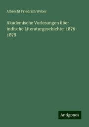 Cover von Akademische Vorlesungen über indische Literaturgeschichte: 1876- 1878