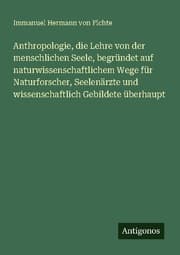 Cover von Anthropologie, die Lehre von der menschlichen Seele, begründet auf naturwissenschaftlichem Wege für Naturforscher, Seelenärzte und wissenschaftlich Gebildete überhaupt