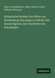 Cover von Altdeutsche Studien: Der Ritter von Staufenberg; Das jüngere Gedicht vom Riesen Sigenot; Zur Geschichte des Eckenliedes