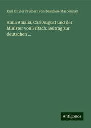 Cover von Anna Amalia, Carl August und der Minister von Fritsch: Beitrag zur deutschen ...