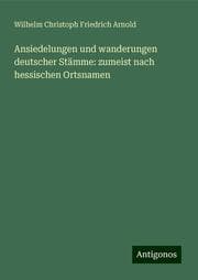 Cover von Ansiedelungen und wanderungen deutscher Stämme: zumeist nach hessischen Ortsnamen