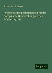 Cover von Astronomische Bestimmungen für die Europäische Gradmeshung aus den Jahren 1857-66