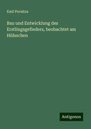 Cover von Bau und Entwicklung des Erstlingsgefieders, beobachtet am Hühnchen