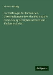Cover von Zur Histologie der Radiolarien, Untersuchungen über den Bau und die Entwicklung der Sphaerozoiden und Thalassicolliden