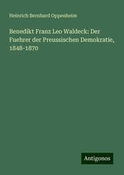 Cover von Benedikt Franz Leo Waldeck: Der Fuehrer der Preussischen Demokratie, 1848-1870