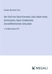 Cover von Der Graf von Saint-Germain; Das Leben eines Alchimisten, Nach Großenteils Unveröffentlichten Urkunden