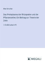 Cover von Das Protoplasma der Rhizopoden und der Pflanzenzellen; Ein Beitrag zur Theorie der Zelle