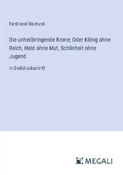 Cover von Die unheilbringende Krone; Oder König ohne Reich, Held ohne Mut, Schönheit ohne Jugend