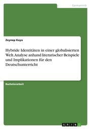 Cover von Hybride Identitäten in einer globalisierten Welt. Analyse anhand literarischer Beispiele und Implikationen für den Deutschunterricht