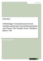 Cover von Vollständiger Unterrichtsentwurf mit Stundenverlauf und Unterrichtsmaterialien zum Thema 'Der Prophet Amos' (Religion Klasse 7/8)