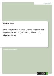 Cover von Das Flugblatt als True-Crime-Format der Frühen Neuzeit (Deutsch, Klasse 10, Gymnasium)