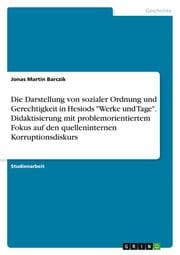 Cover von Die Darstellung von sozialer Ordnung und Gerechtigkeit in Hesiods 'Werke und Tage'. Didaktisierung mit problemorientiertem Fokus auf den quelleninternen Korruptionsdiskurs