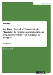 Cover von Die Darstellung des Türkenbildes in 'Tractatus de moribus, condictionibus et nequicia Turcorum' von Georgius de Hungaria
