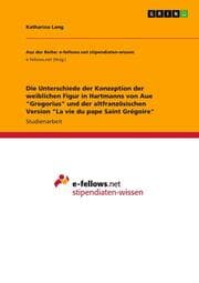 Cover von Die Unterschiede der Konzeption der weiblichen Figur in Hartmanns von Aue 'Gregorius' und der altfranzösischen Version 'La vie du pape Saint Grégoire'
