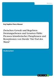 Cover von Zwischen Gewalt und Begehren. Deutungsebenen und Lesarten Pablo Picassos künstlerischer Paraphrasen und Rezeptionen von Davids 'Der Tod des Marat'