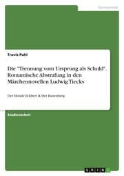 Cover von Die 'Trennung vom Ursprung als Schuld'. Romantische Abstrafung in den Märchennovellen Ludwig Tiecks