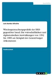 Cover von Wiedergutmachungspolitik der BRD gegenüber Israel. Die wirtschaftlichen und diplomatischen Auswirkungen von 1952 bis 1989 am Beispiel des Luxemburger Abkommens