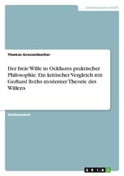 Cover von Der freie Wille in Ockhams praktischer Philosophie. Ein kritischer Vergleich mit Gerhard Roths moderner Theorie des Willens