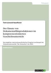 Cover von Der Einsatz von Dokumentarfilmproduktionen im kompetenzorientierten Geschichtsunterricht