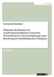 Cover von Fallstudie Mobiltelefon im sozialwissenschaftlichen Unterricht. Theoriebasierte Unterrichtsplanung unter Beachtung der fachdidaktischen Prinzipien