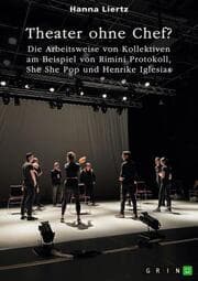 Cover von Theater ohne Chef? Die Arbeitsweise von Kollektiven am Beispiel von Rimini Protokoll, She She Pop und Henrike Iglesias