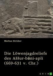 Cover von Die Löwenjagdreliefs des Assur-bani-apli (669-631 v. Chr.). Nordpalast in Ninive