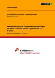 Cover von Praktikumsbericht. Schulpraktische Übungen im Fach Kunst an einem Gymnasium (8. Klasse)