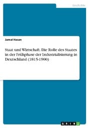 Cover von Staat und Wirtschaft. Die Rolle des Staates in der Frühphase der Industrialisierung in Deutschland (1815-1900)