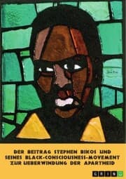 Cover von Der Beitrag Stephen Bikos und seines Black-Consciousness-Movement zur Überwindung der Apartheid