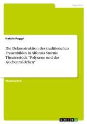 Cover von Die Dekonstruktion des traditionellen Frauenbildes in Alfonsia Stornis Theaterstück 'Polyxene und das Küchenmädchen'