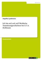 Cover von Ich bin reif, reif, reif! Weibliche Transitionsgeschichten bei E. T. A. Hoffmann